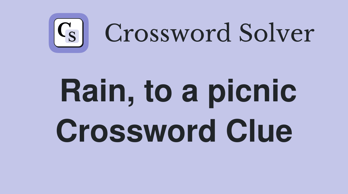 Rain, to a picnic Crossword Clue