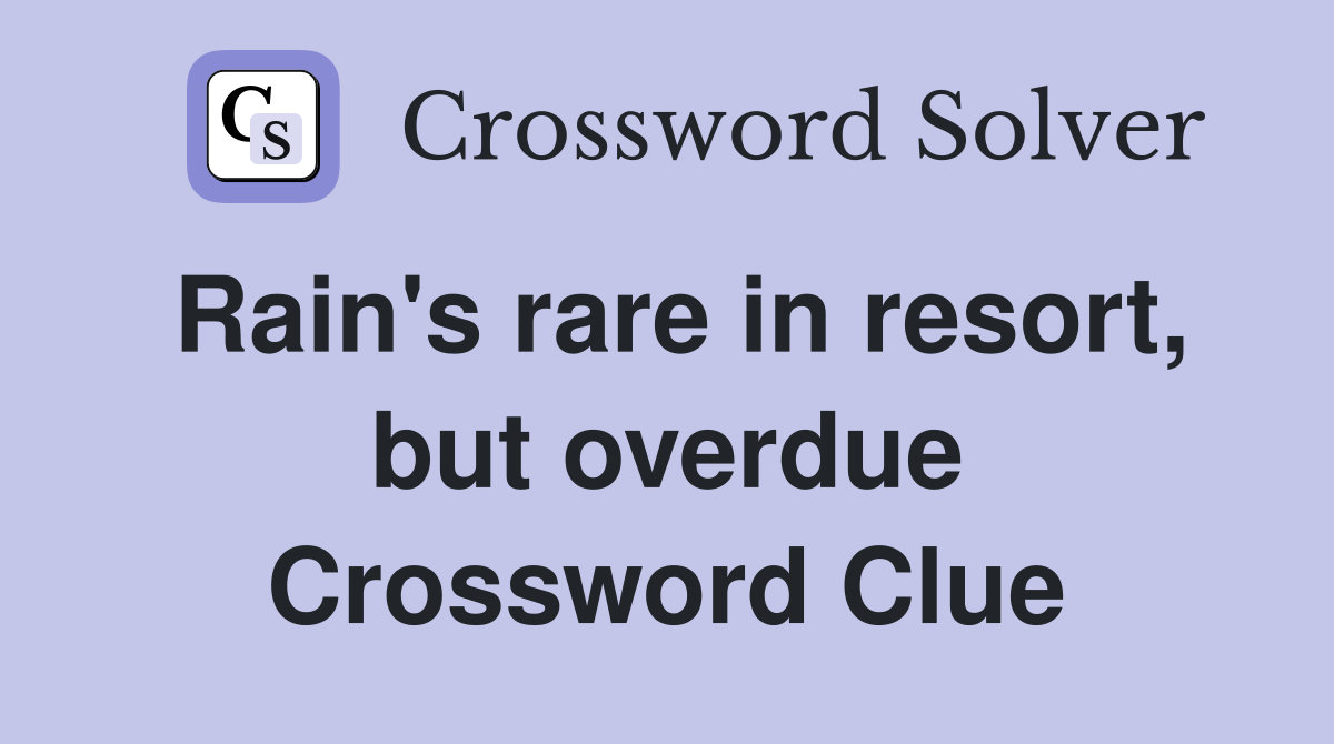 Rain's rare in resort, but overdue Crossword Clue