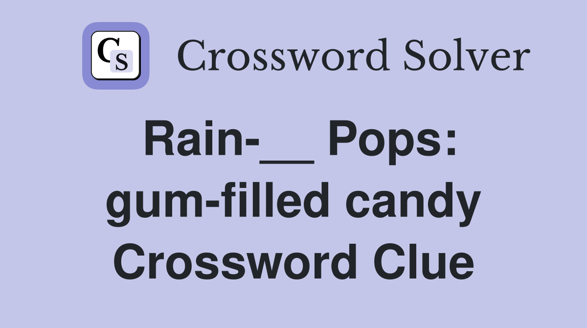 Rain-__ Pops: gum-filled candy Crossword Clue