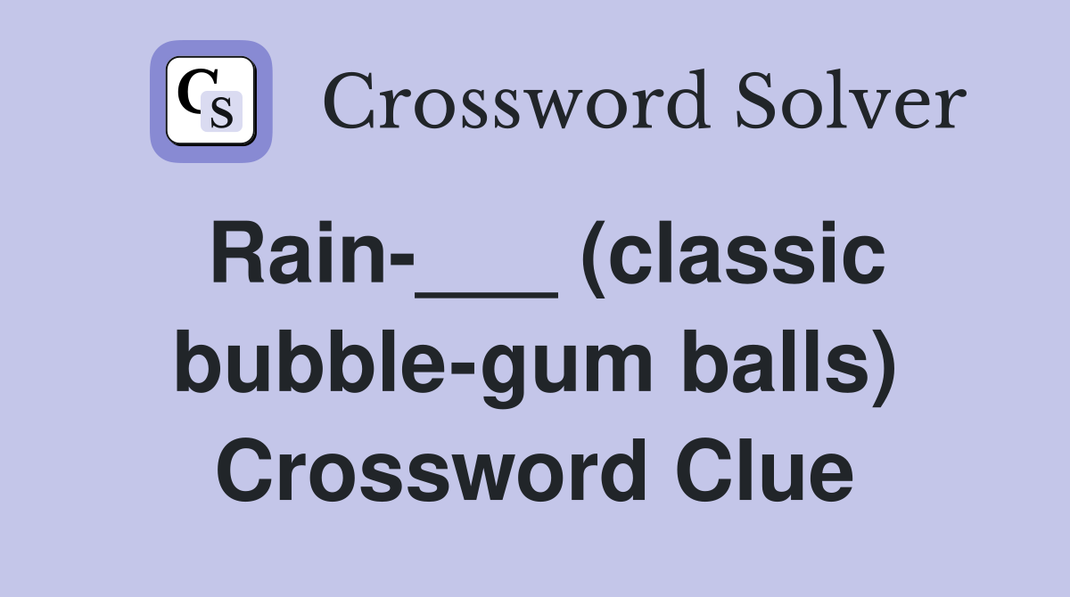 Rain-___ (classic bubble-gum balls) Crossword Clue
