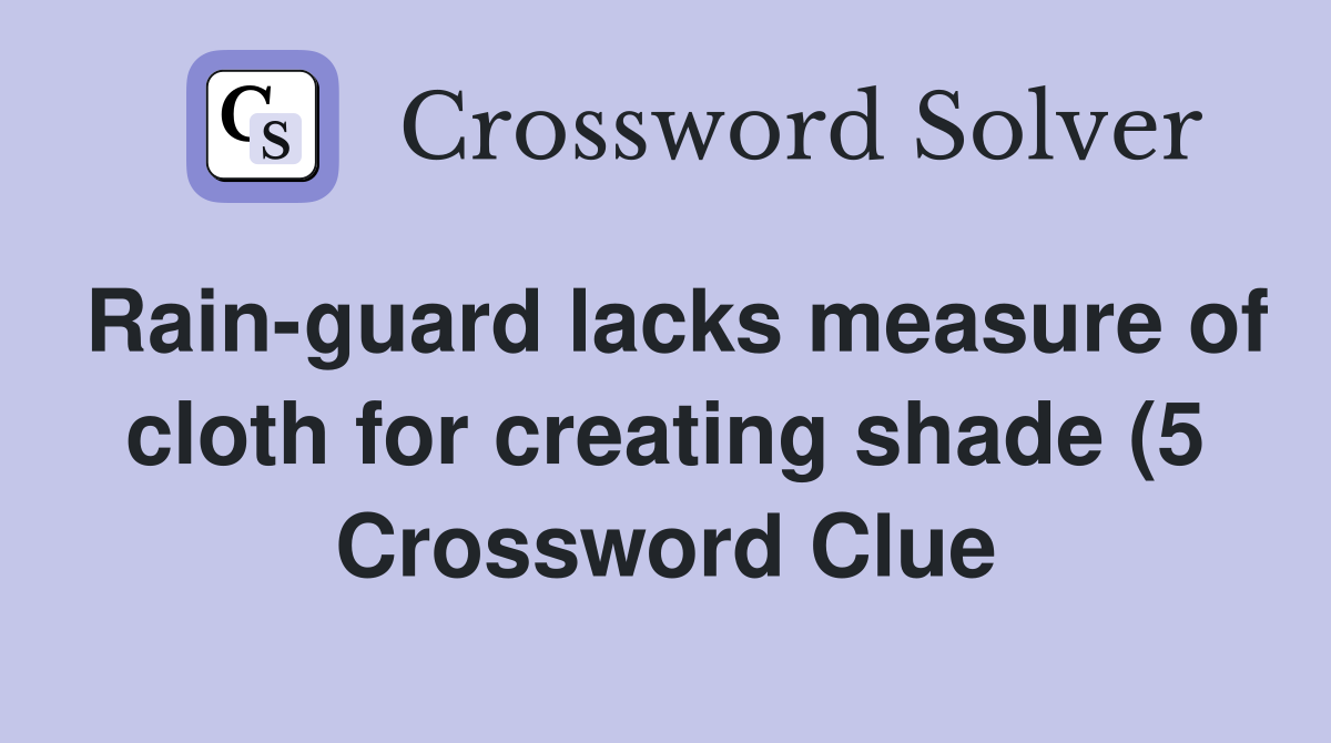 Rain guard lacks measure of cloth for creating shade (5) Crossword Rain guard lacks measure of cloth for creating shade (5) Crossword