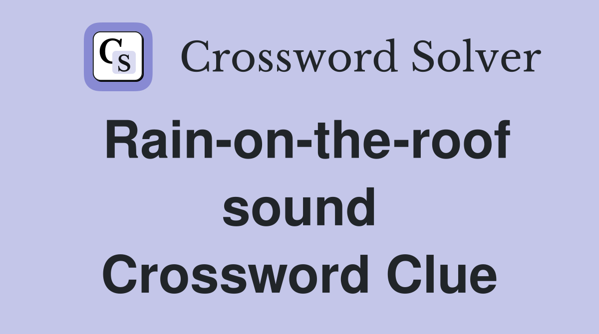Rain-on-the-roof sound Crossword Clue