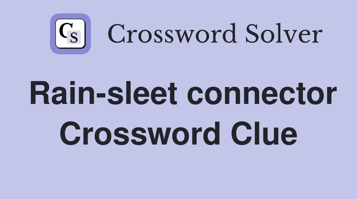 Rain-sleet connector Crossword Clue