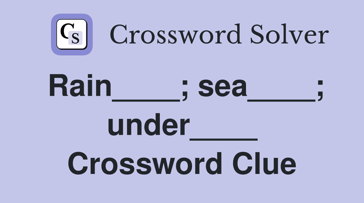 Rain____; sea____; under____ Crossword Clue