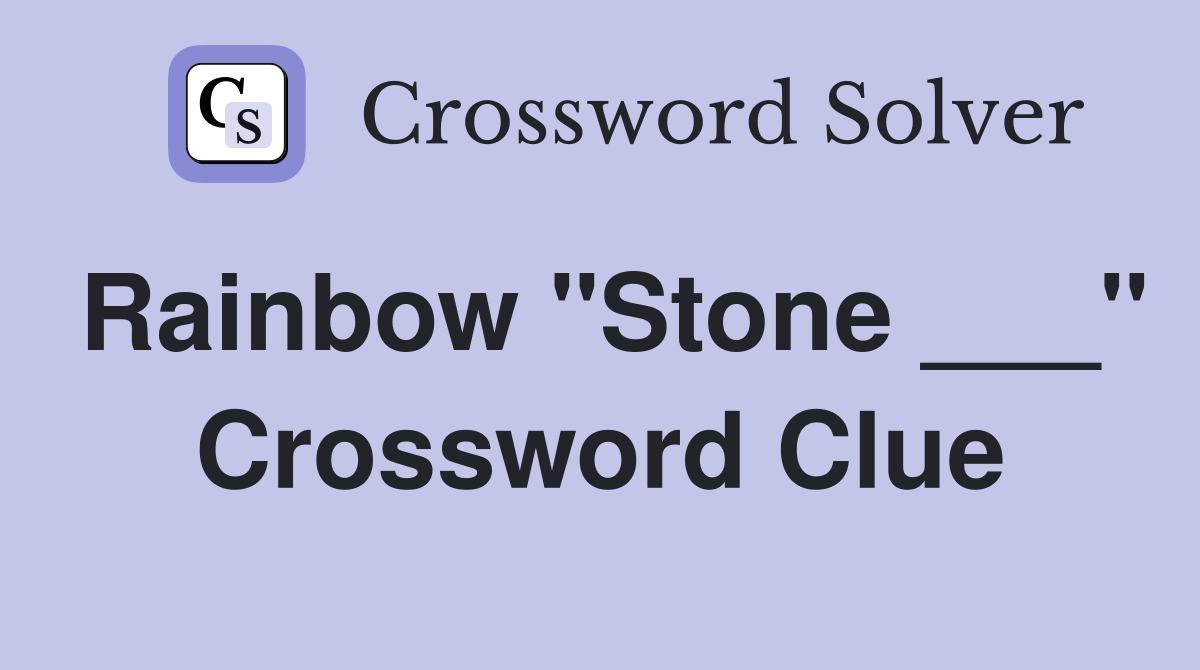 Rainbow "Stone ___" Crossword Clue