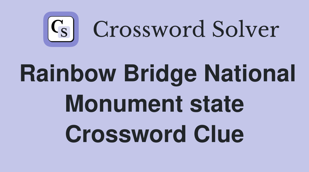 Rainbow Bridge National Monument state Crossword Clue