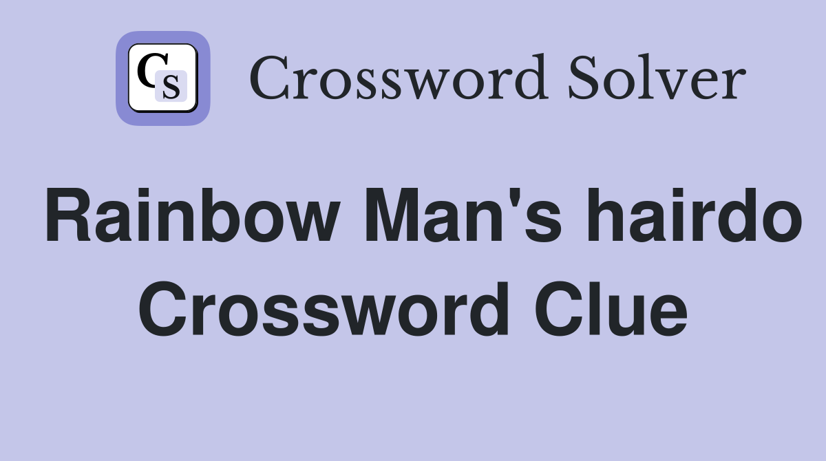Rainbow Man's hairdo Crossword Clue