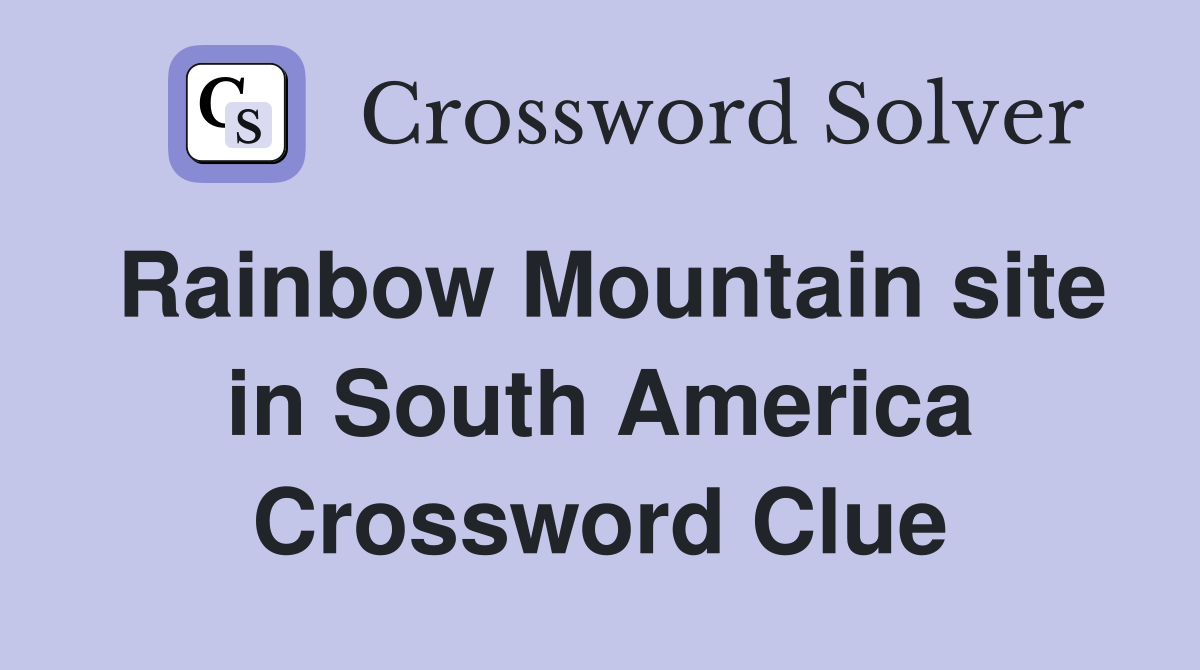 Rainbow Mountain site in South America Crossword Clue