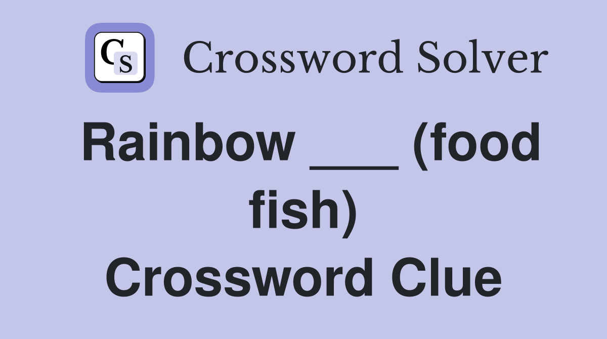 Rainbow ___ (food fish) Crossword Clue