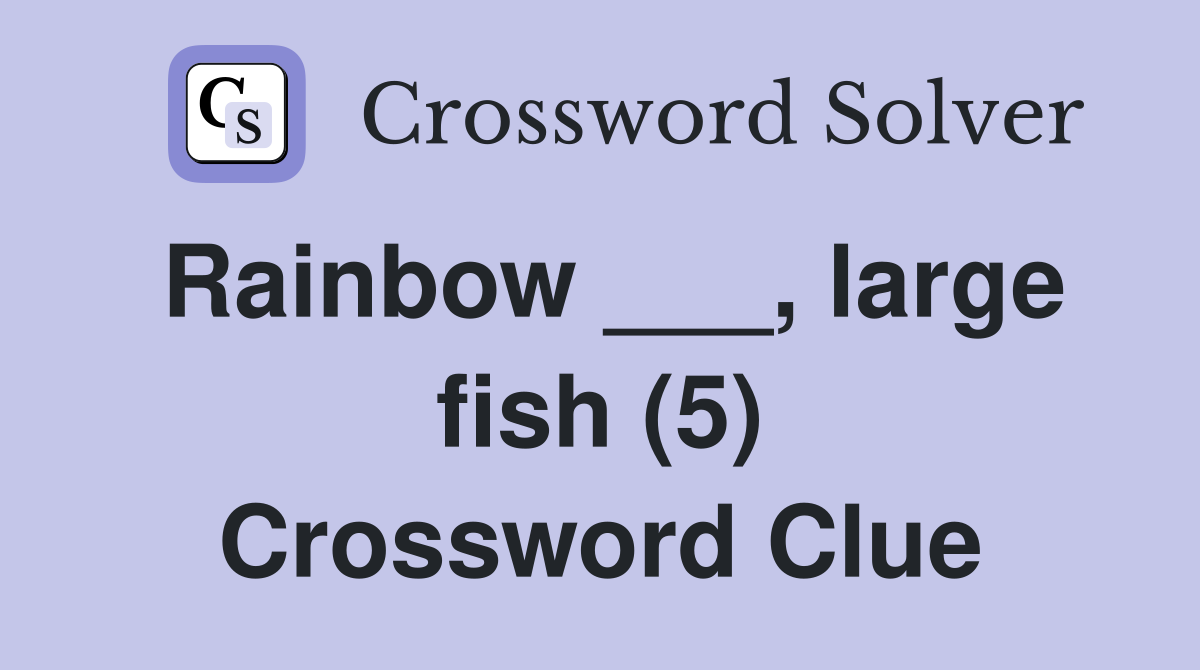 Rainbow ___, large fish (5) Crossword Clue