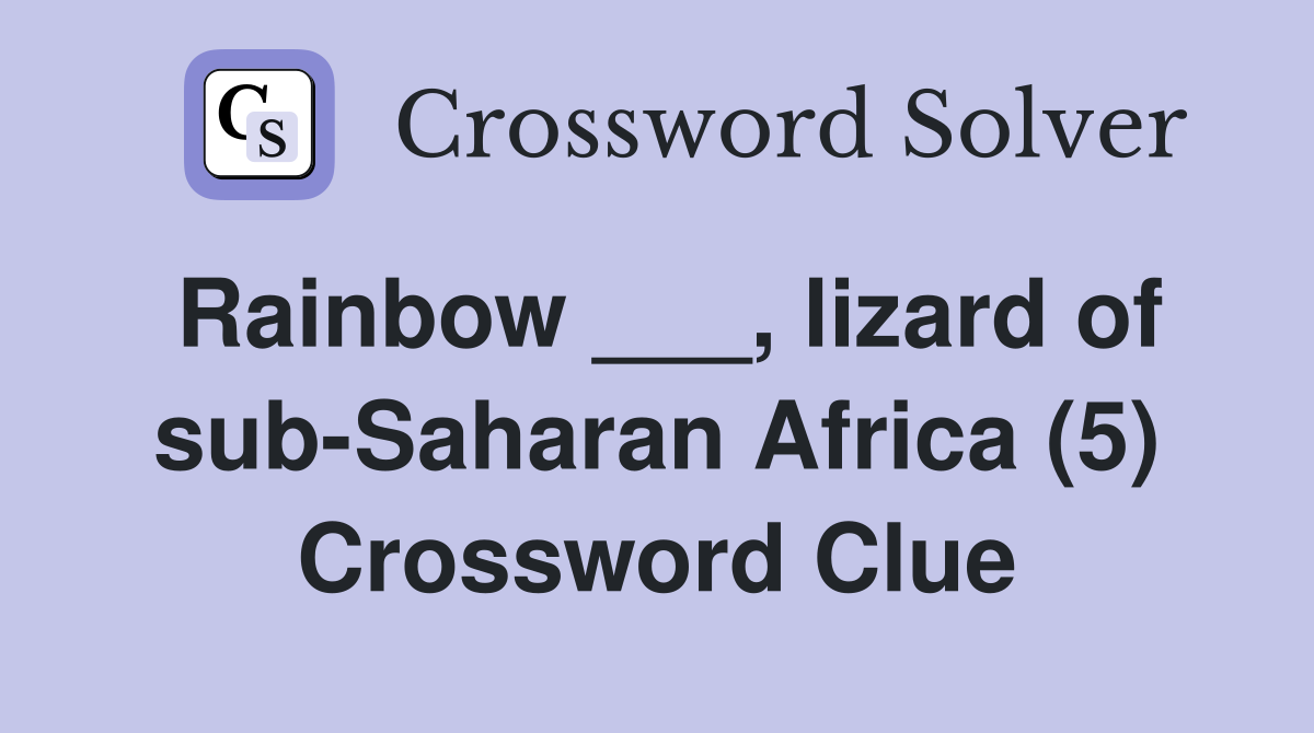 Rainbow ___, lizard of sub-Saharan Africa (5) Crossword Clue