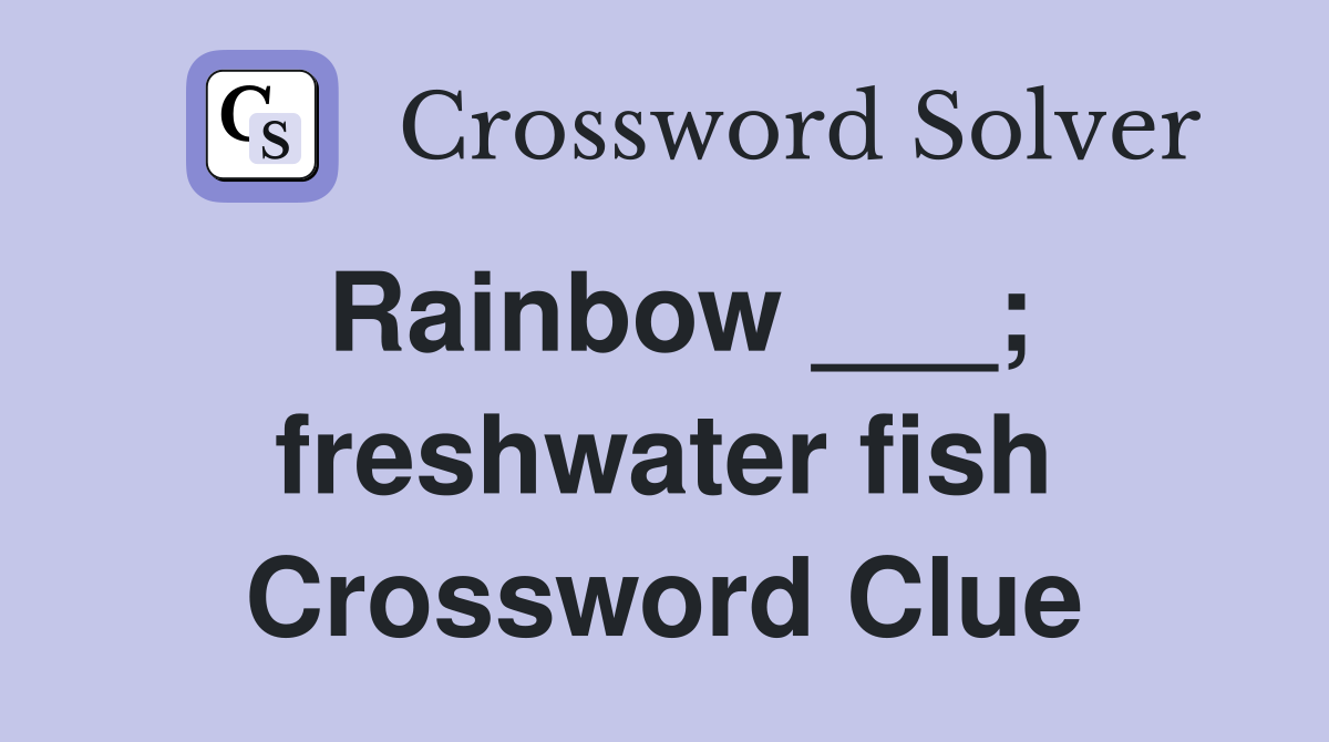 Rainbow ___; freshwater fish Crossword Clue