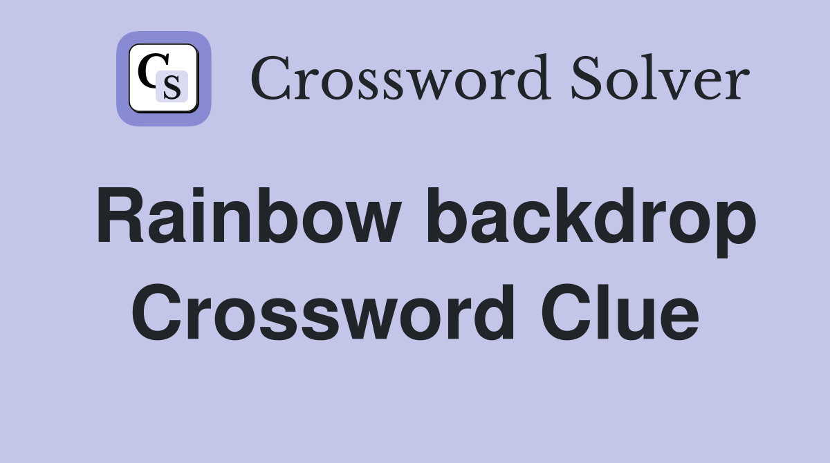 Rainbow backdrop Crossword Clue