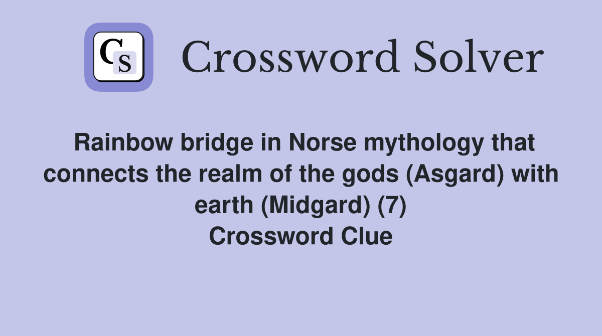 Rainbow bridge in Norse mythology that connects the realm of the gods (Asgard) with earth (Midgard) (7) Crossword Clue