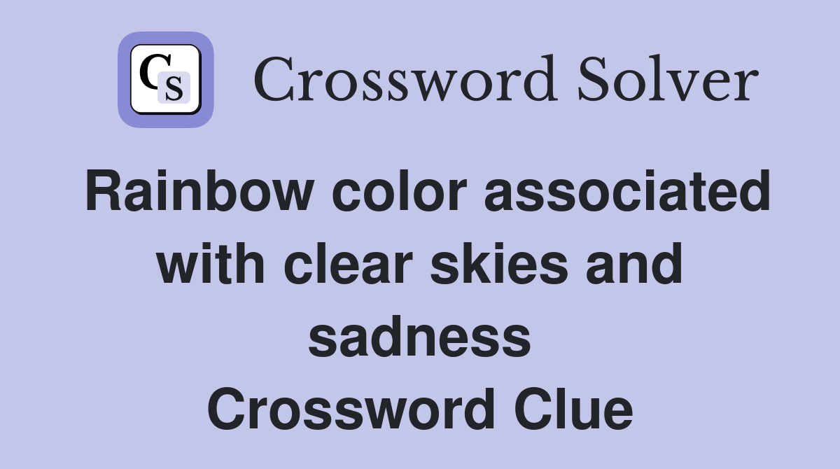 Rainbow color associated with clear skies and sadness Crossword Clue