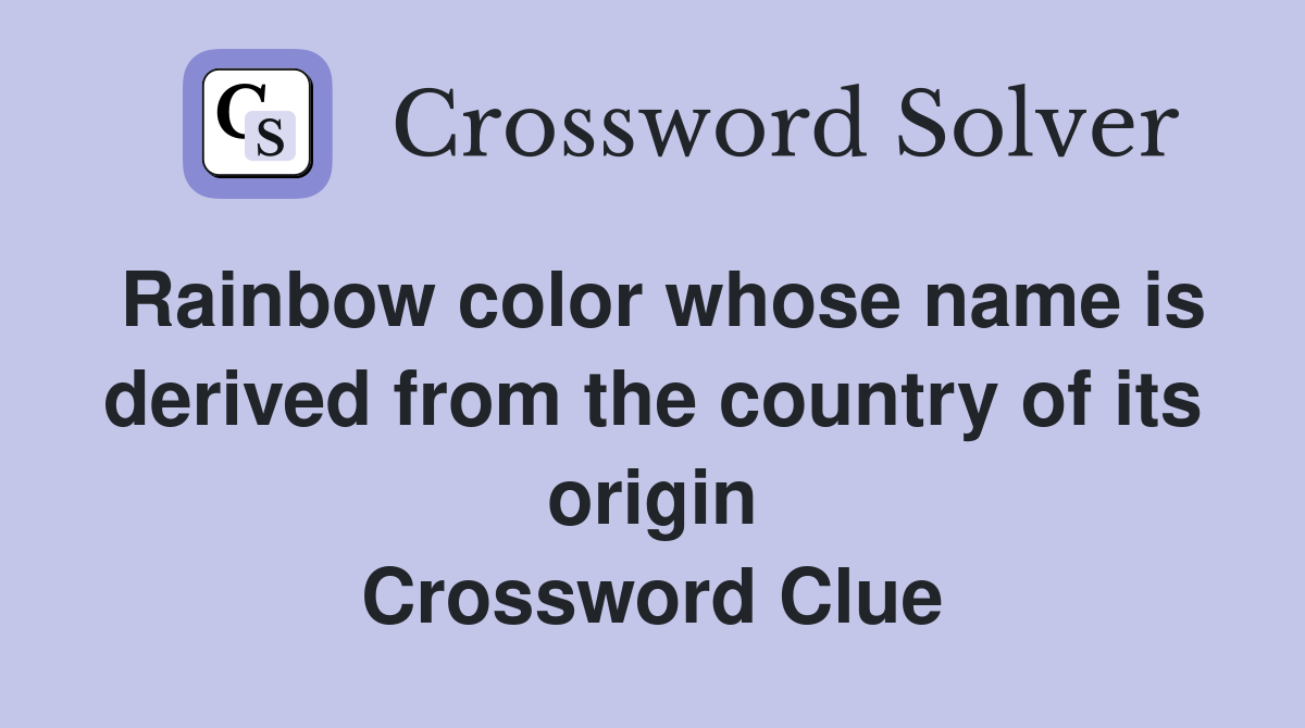 Rainbow color whose name is derived from the country of its origin Crossword Clue