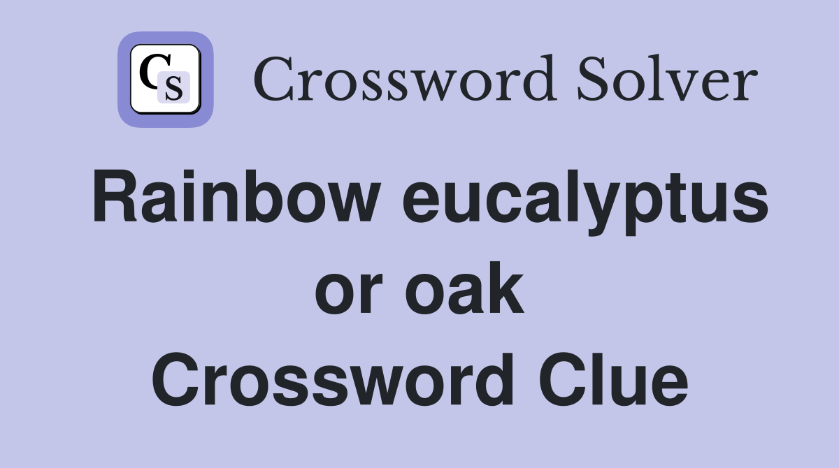 Rainbow eucalyptus or oak Crossword Clue
