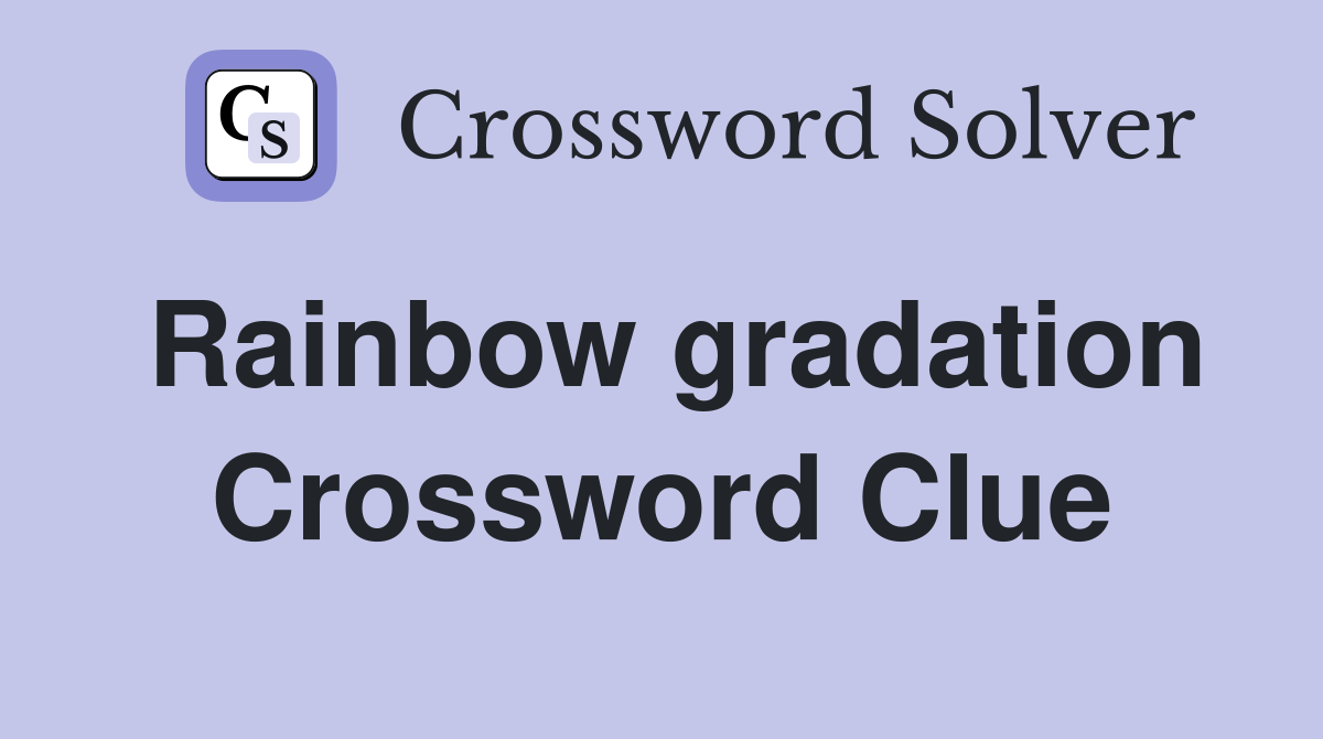 Rainbow gradation Crossword Clue
