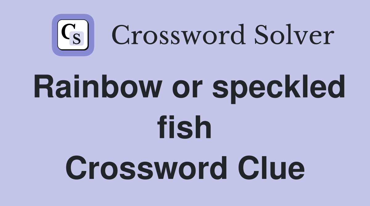Rainbow or speckled fish Crossword Clue