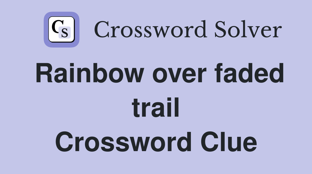 Rainbow over faded trail Crossword Clue
