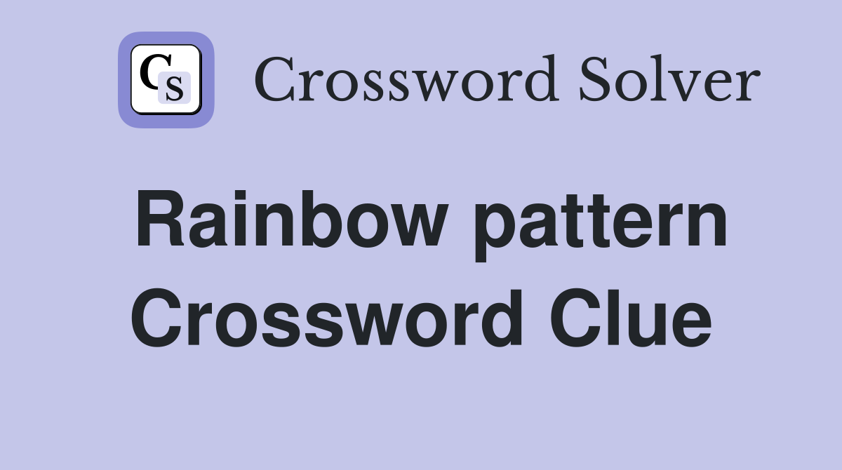 Rainbow pattern Crossword Clue