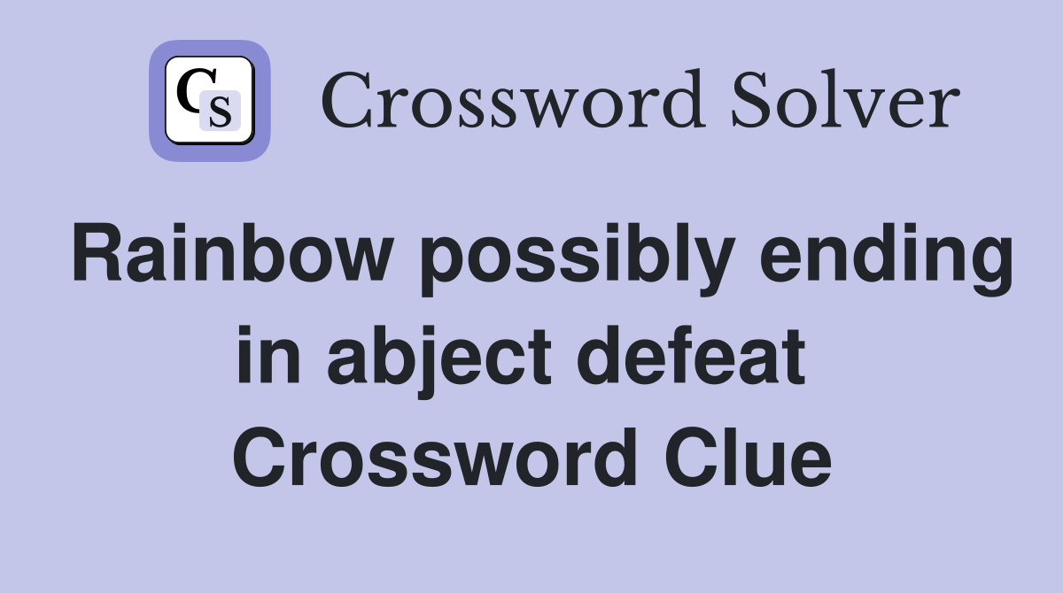 Rainbow possibly ending in abject defeat  Crossword Clue