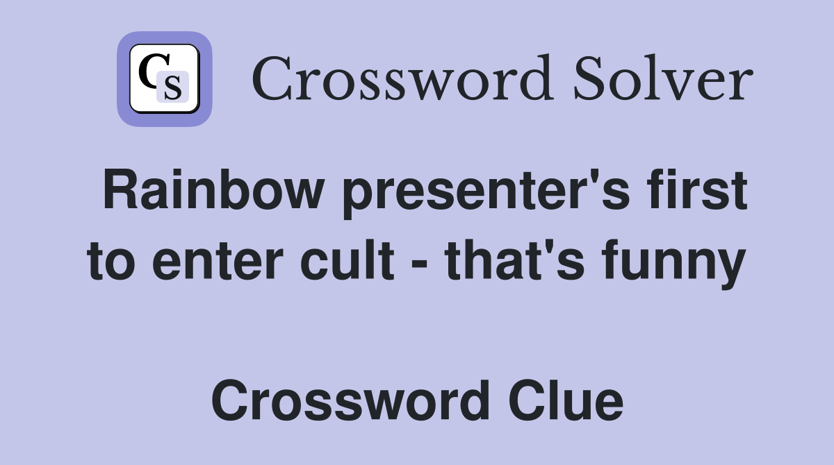 Rainbow presenter's first to enter cult - that's funny  Crossword Clue