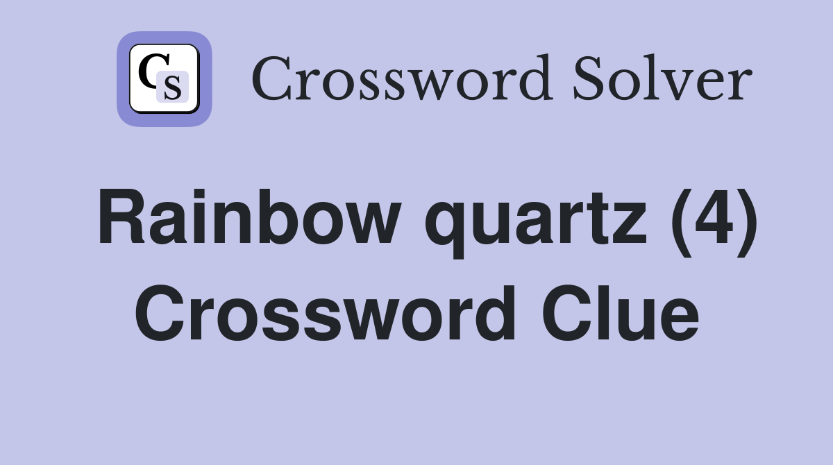 Rainbow quartz (4) Crossword Clue