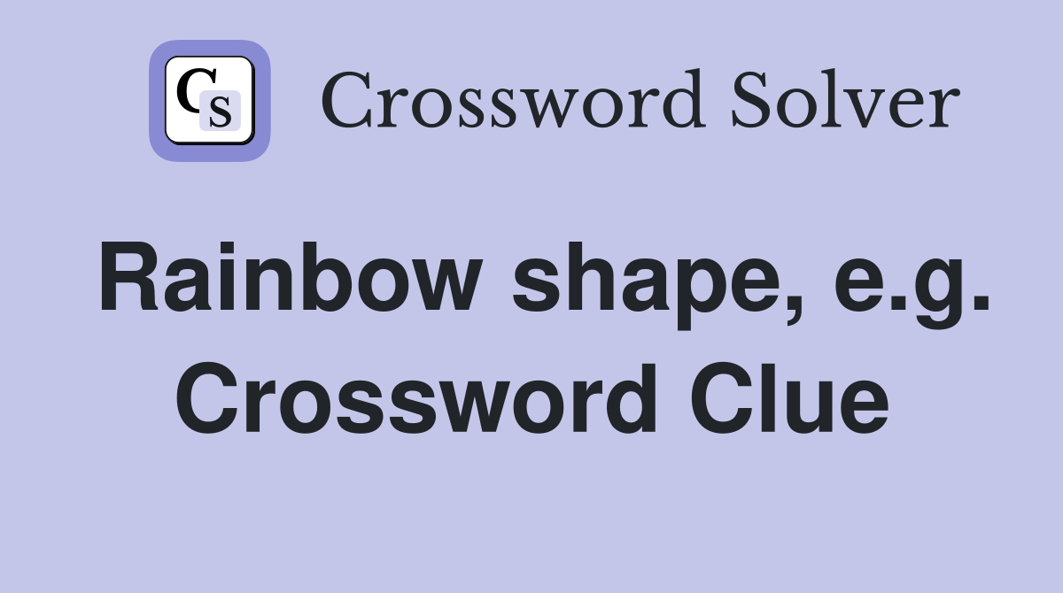 Rainbow shape, e.g. Crossword Clue