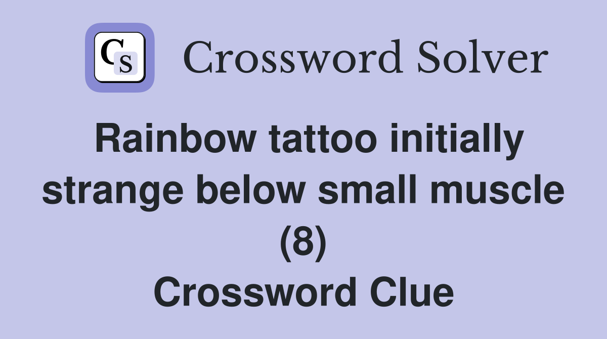 Rainbow tattoo initially strange below small muscle (8) Crossword Clue