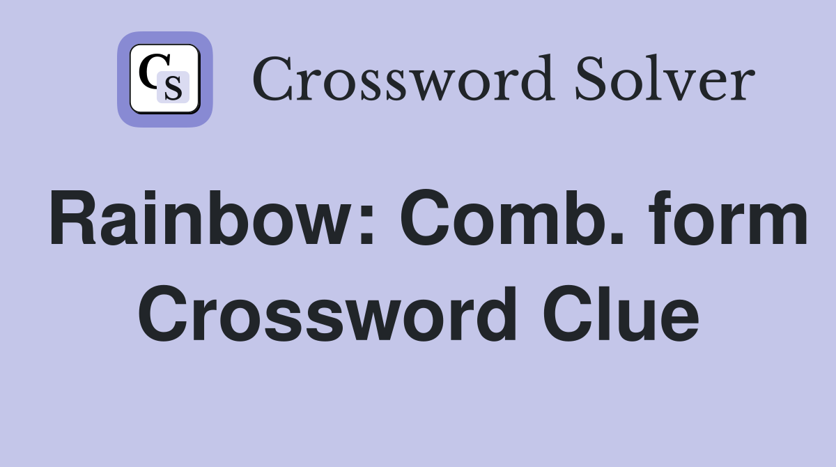 Rainbow: Comb. form Crossword Clue