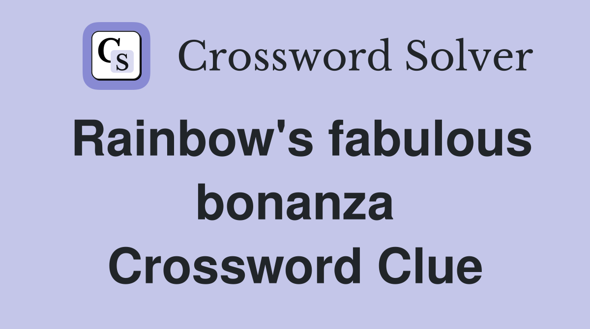 Rainbow's fabulous bonanza Crossword Clue