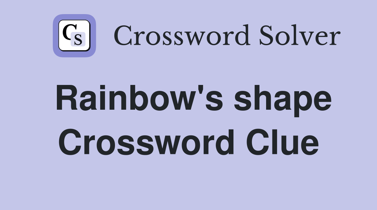 Rainbow's shape Crossword Clue