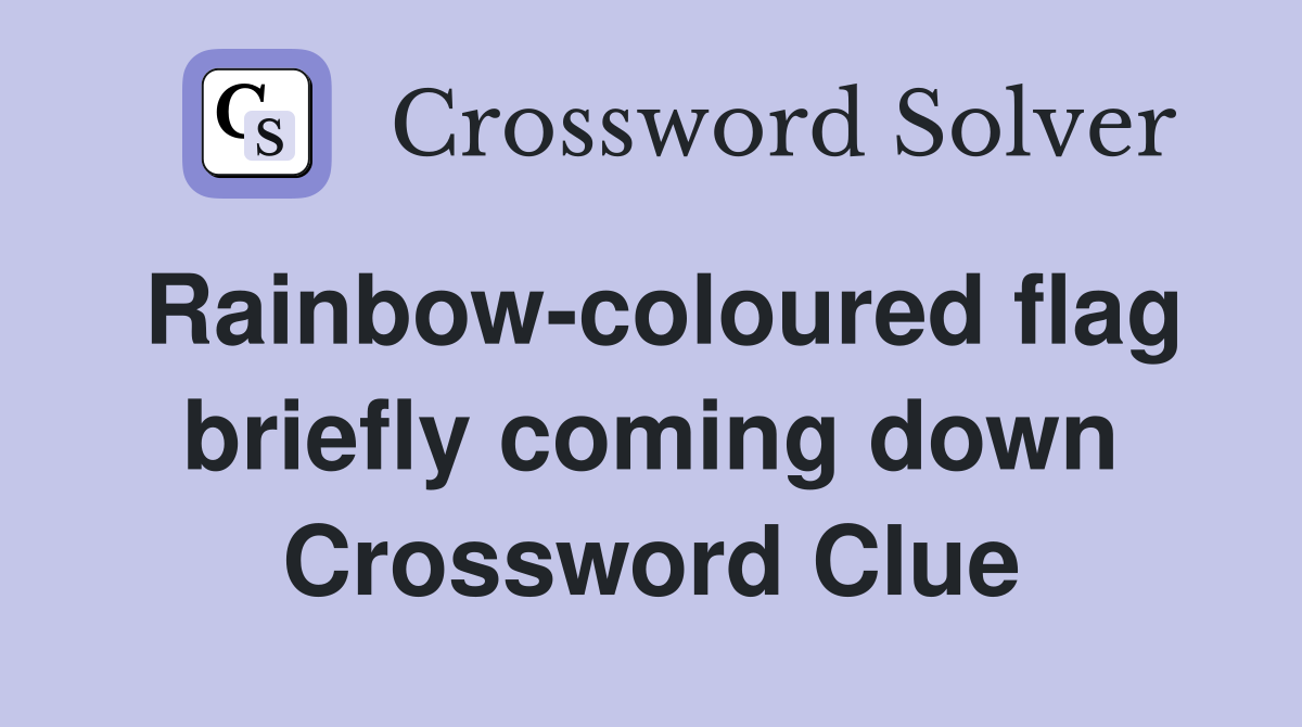 Rainbow-coloured flag briefly coming down Crossword Clue