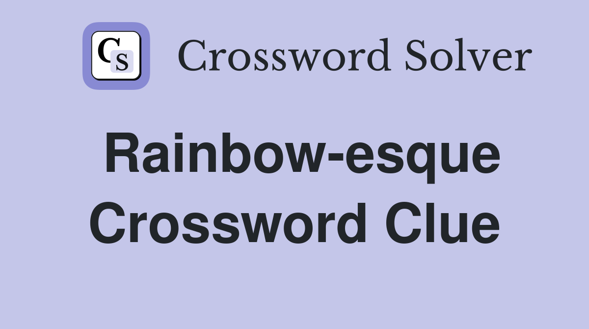 Rainbow-esque Crossword Clue