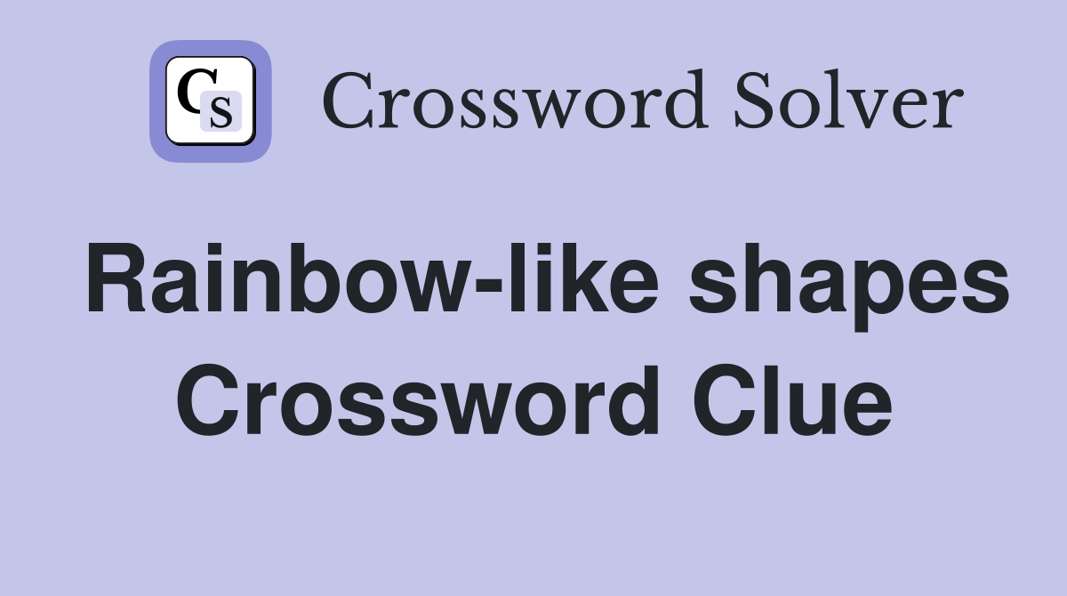 Rainbow-like shapes Crossword Clue