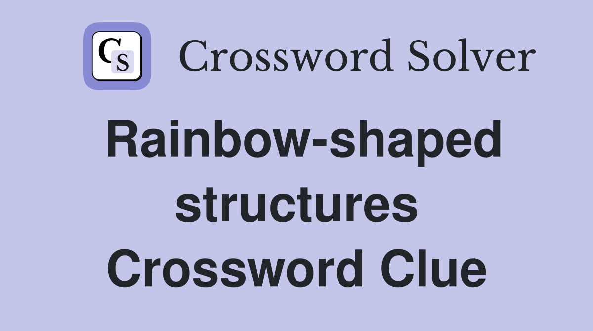 Rainbow-shaped structures Crossword Clue