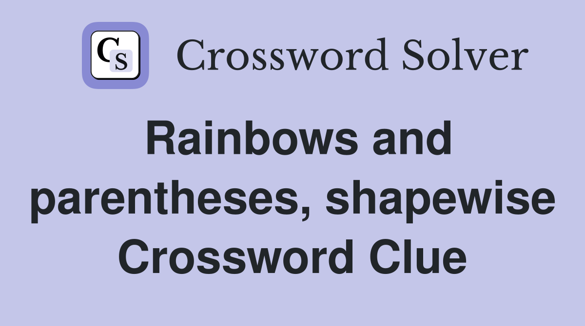 Rainbows and parentheses, shapewise Crossword Clue