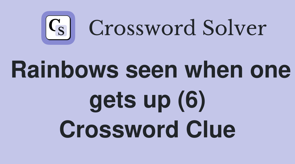 Rainbows seen when one gets up (6) Crossword Clue