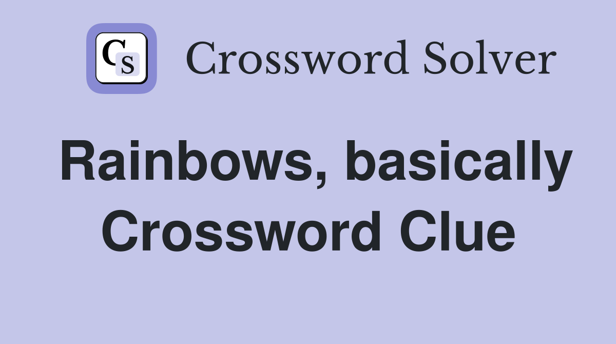 Rainbows, basically Crossword Clue