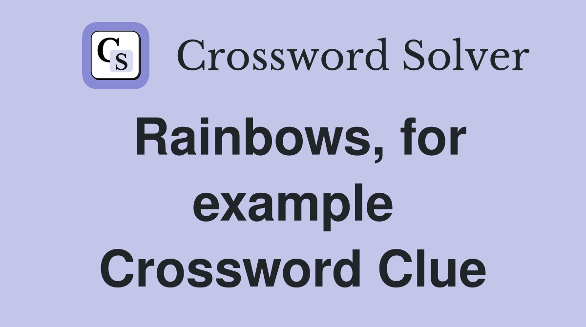 Rainbows, for example Crossword Clue