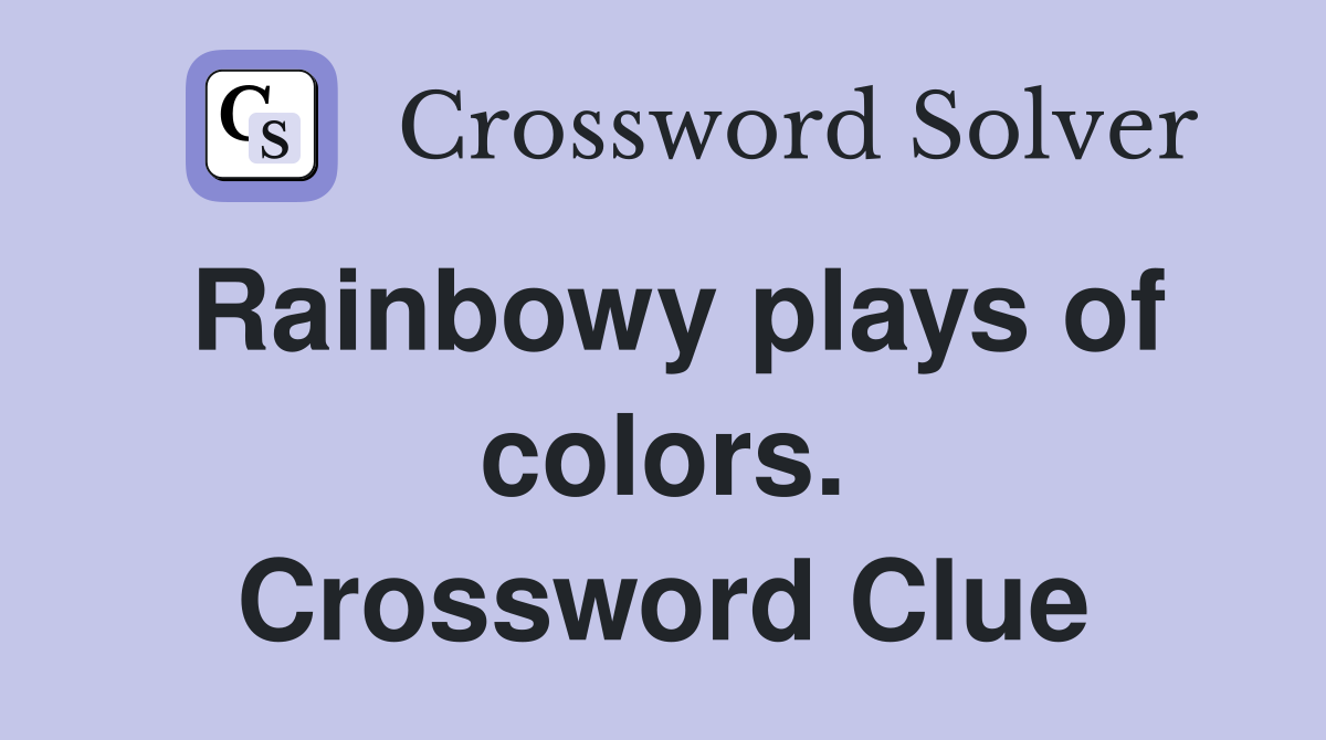 Rainbowy plays of colors. Crossword Clue