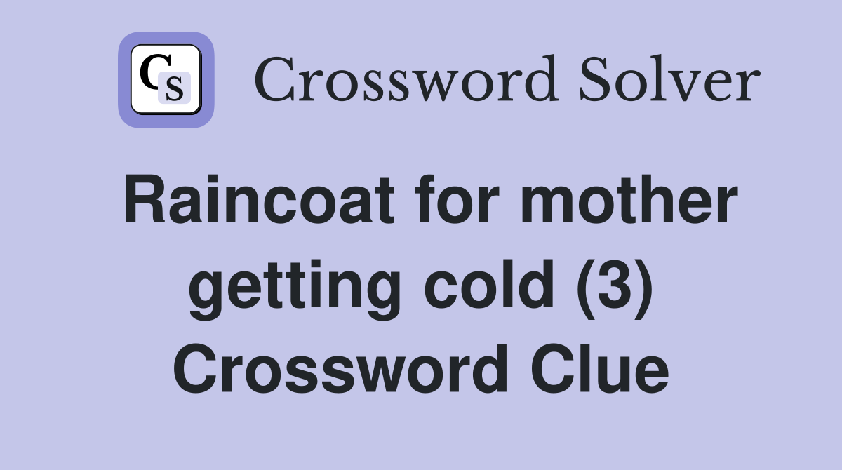 Raincoat for mother getting cold (3) Crossword Clue