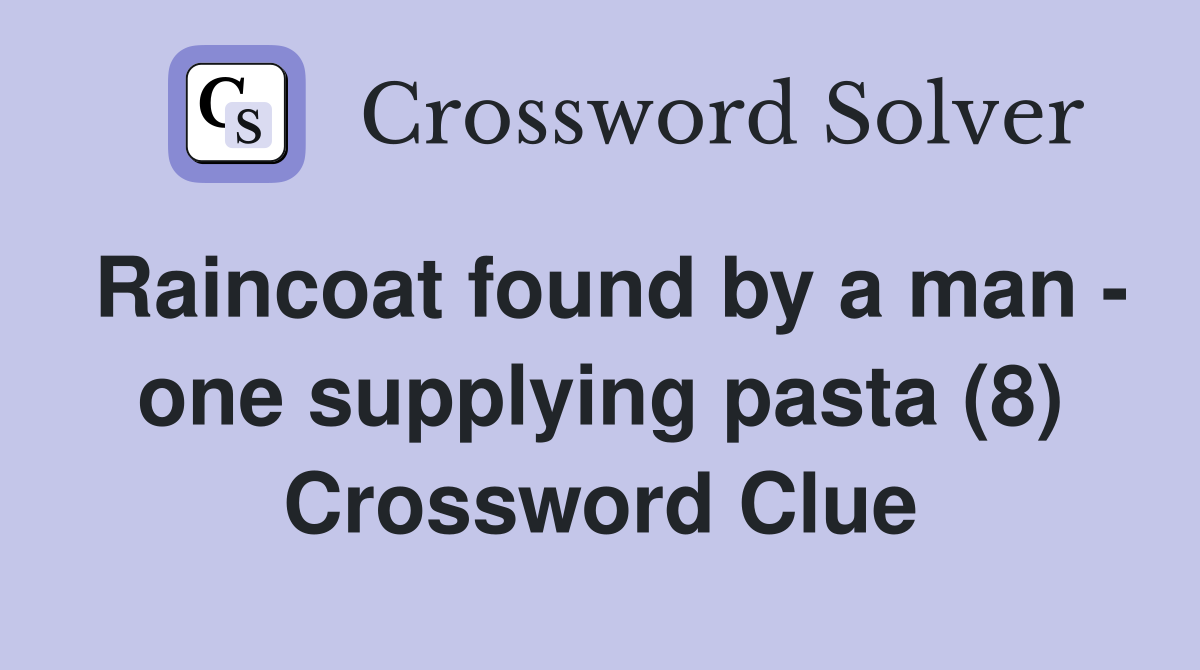 Raincoat found by a man - one supplying pasta (8) Crossword Clue