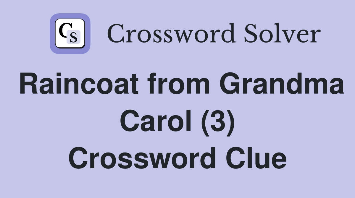 Raincoat from Grandma Carol (3) Crossword Clue