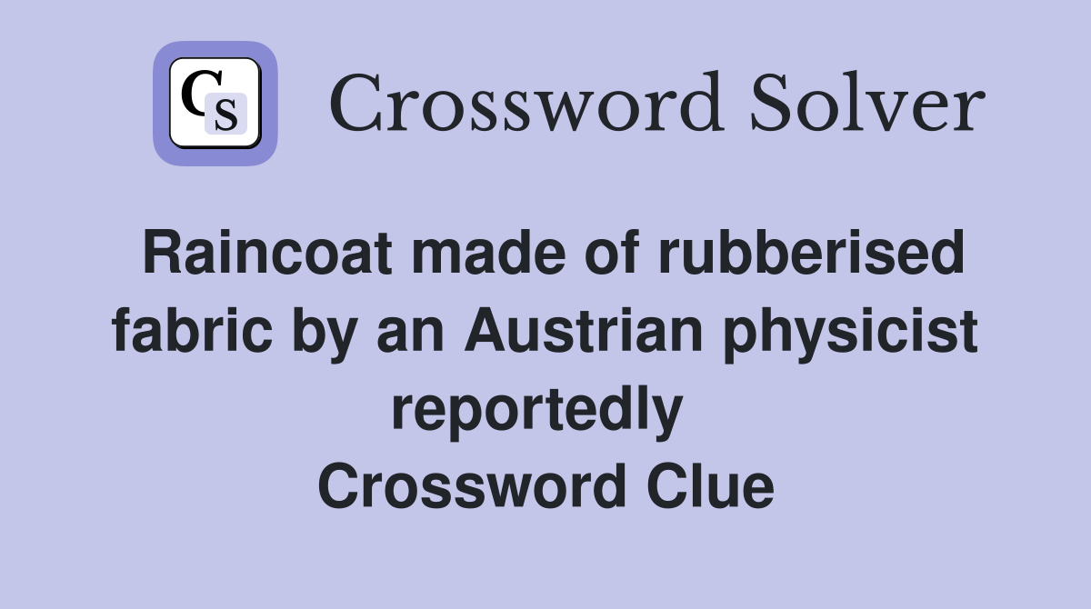 Raincoat made of rubberised fabric by an Austrian physicist reportedly  Crossword Clue
