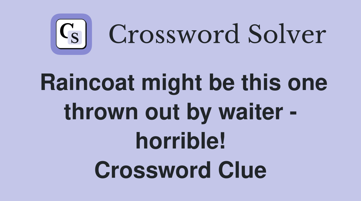 Raincoat might be this one thrown out by waiter - horrible! Crossword Clue