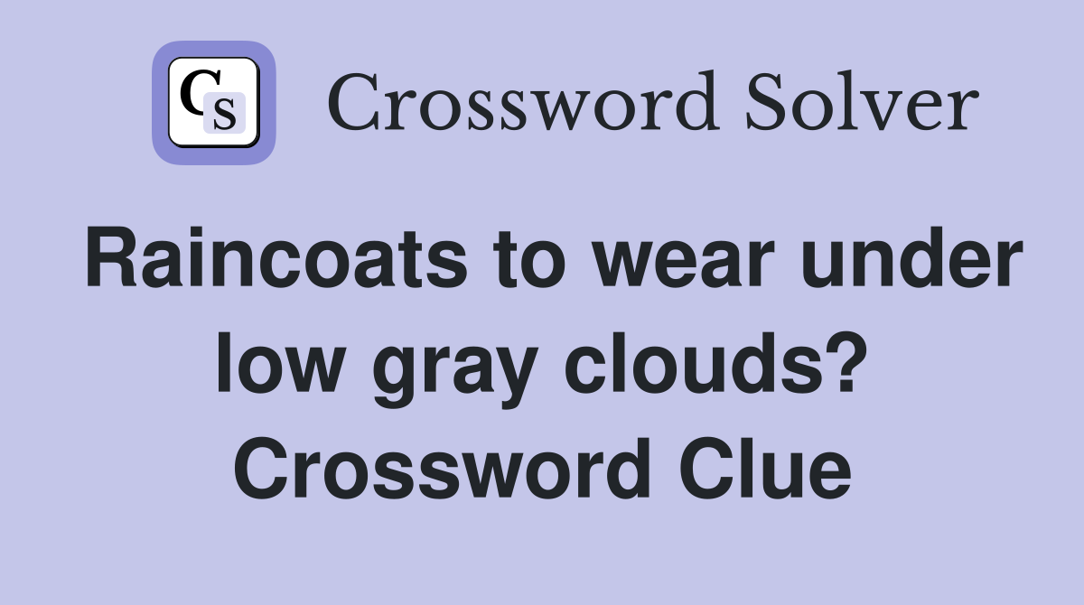 Raincoats to wear under low gray clouds? Crossword Clue