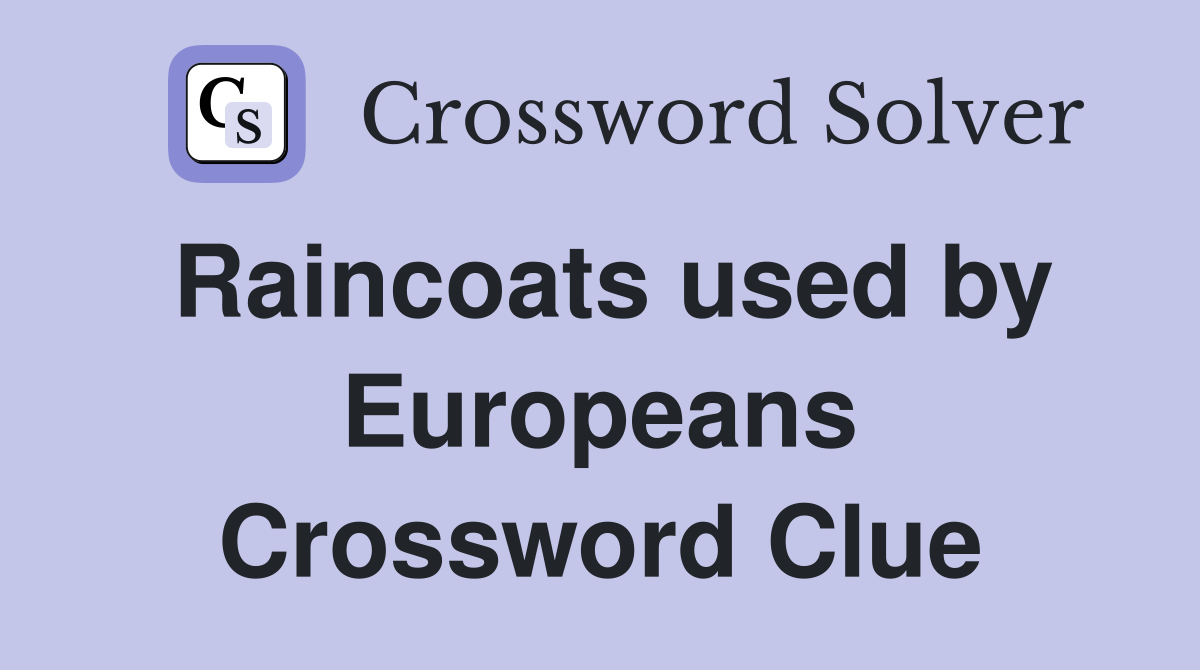 Raincoats used by Europeans Crossword Clue