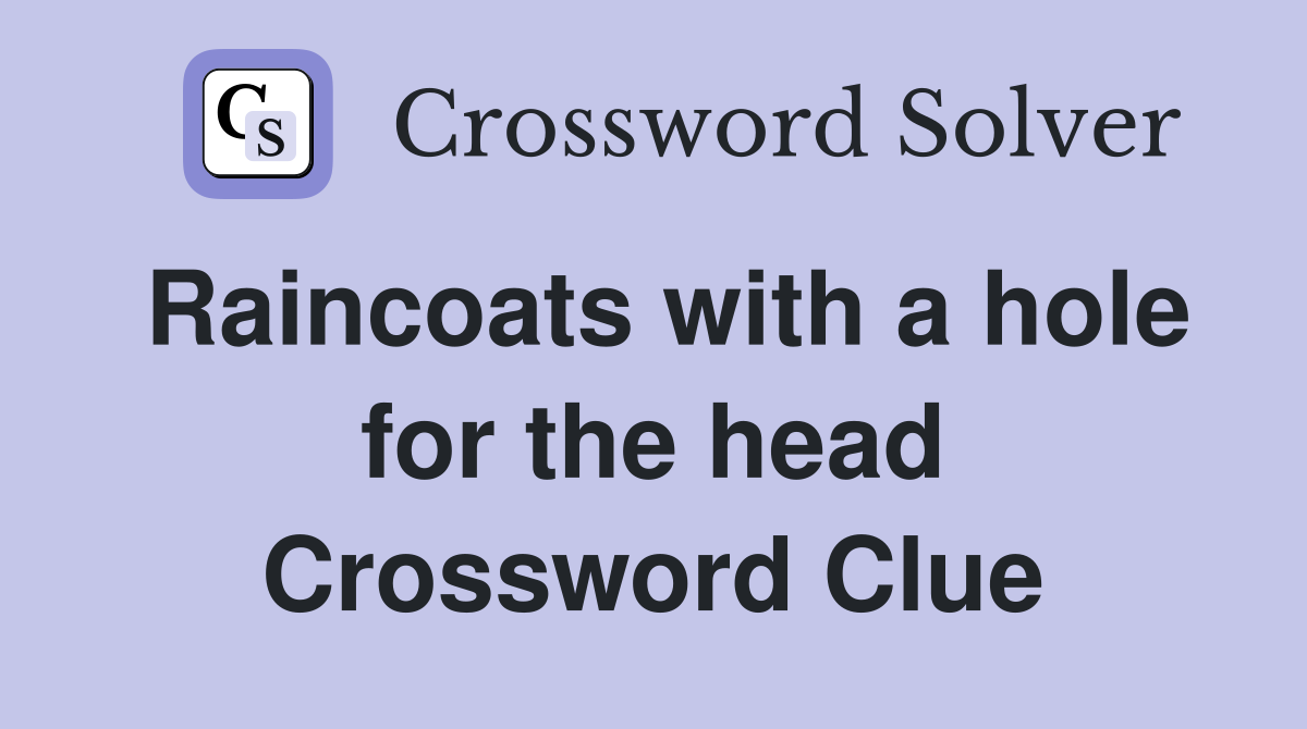 Raincoats with a hole for the head Crossword Clue